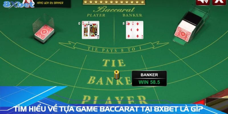 tim-hieu-ve-tua-game-Baccarat-tai-8XBET-la-gi